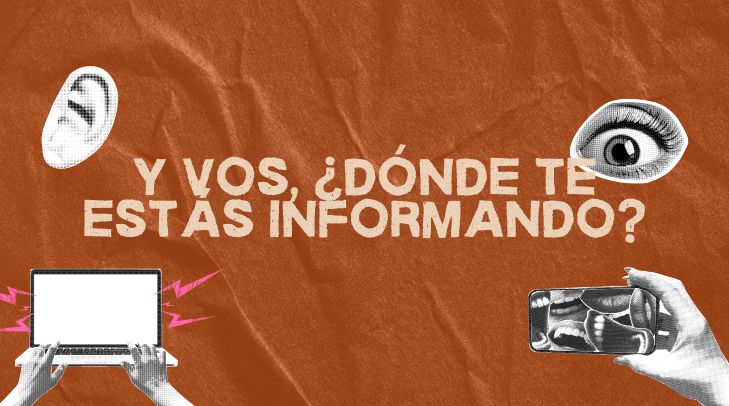 Y VOS, ¿DÓNDE TE ESTÁS INFORMANDO?