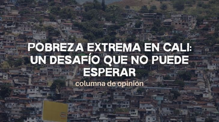 Pobreza extrema en Cali: un desafío que no puede esperar